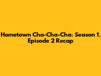 Hometown Cha-Cha-Cha: Season 1, Episode 2 Recap
