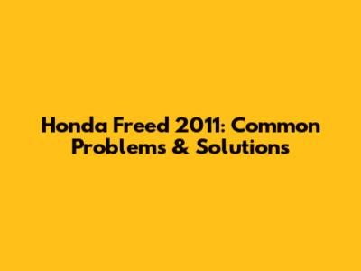 Honda Freed 2011: Common Problems & Solutions