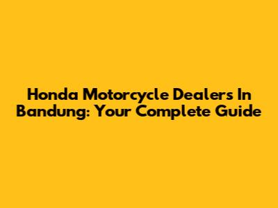 Honda Motorcycle Dealers In Bandung: Your Complete Guide