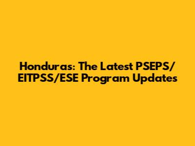 Honduras: The Latest PSEPS/EITPSS/ESE Program Updates