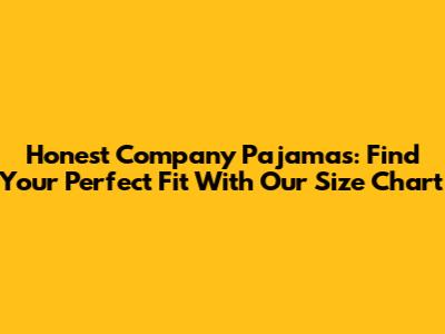 Honest Company Pajamas: Find Your Perfect Fit With Our Size Chart