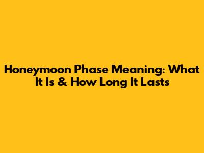 Honeymoon Phase Meaning: What It Is & How Long It Lasts