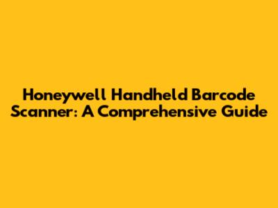 Honeywell Handheld Barcode Scanner: A Comprehensive Guide