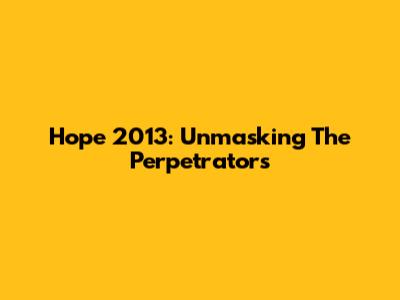 Hope 2013: Unmasking The Perpetrators