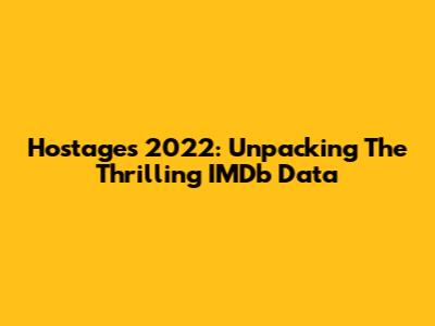 Hostages 2022: Unpacking The Thrilling IMDb Data