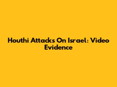 Houthi Attacks On Israel: Video Evidence