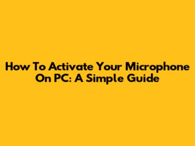 How To Activate Your Microphone On PC: A Simple Guide