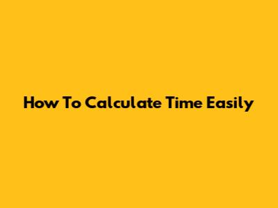 How To Calculate Time Easily