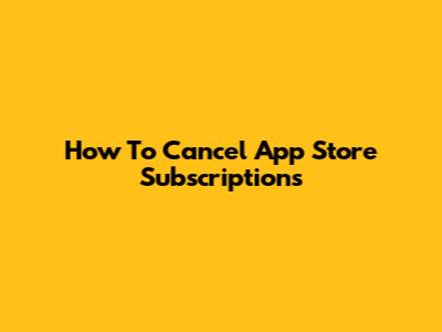 How To Cancel App Store Subscriptions