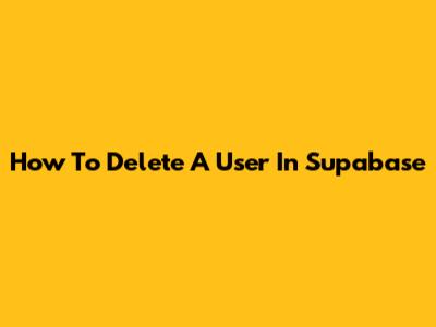 How To Delete A User In Supabase