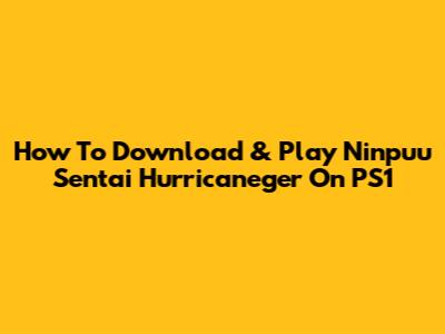 How To Download & Play Ninpuu Sentai Hurricaneger On PS1