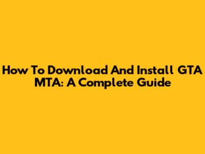 How To Download And Install GTA MTA: A Complete Guide