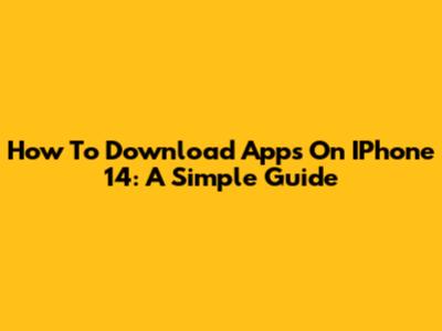 How To Download Apps On IPhone 14: A Simple Guide