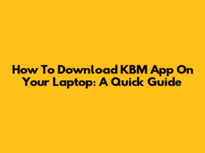 How To Download KBM App On Your Laptop: A Quick Guide