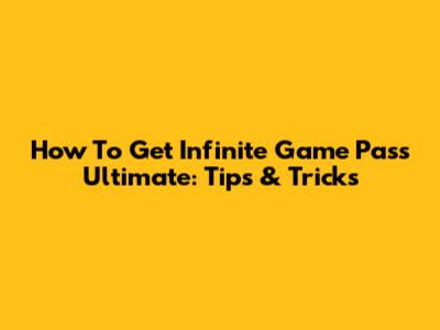 How To Get Infinite Game Pass Ultimate: Tips & Tricks