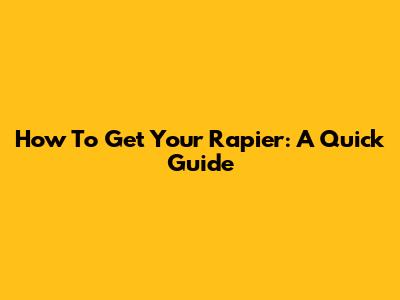 How To Get Your Rapier: A Quick Guide