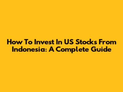 How To Invest In US Stocks From Indonesia: A Complete Guide