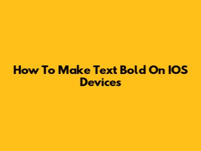 How To Make Text Bold On IOS Devices