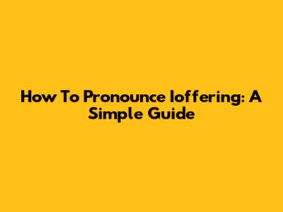 How To Pronounce Ioffering: A Simple Guide
