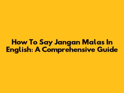 How To Say "Jangan Malas" In English: A Comprehensive Guide