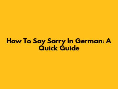 How To Say 'Sorry' In German: A Quick Guide