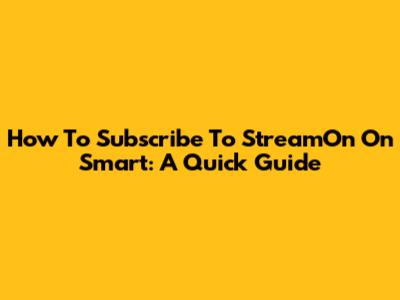 How To Subscribe To StreamOn On Smart: A Quick Guide