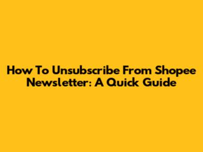 How To Unsubscribe From Shopee Newsletter: A Quick Guide
