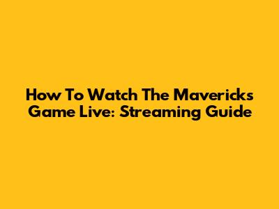 How To Watch The Mavericks Game Live: Streaming Guide