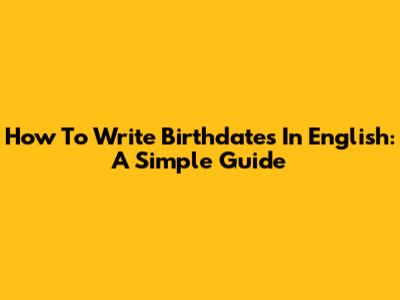 How To Write Birthdates In English: A Simple Guide