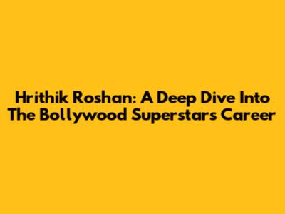 Hrithik Roshan: A Deep Dive Into The Bollywood Superstar's Career