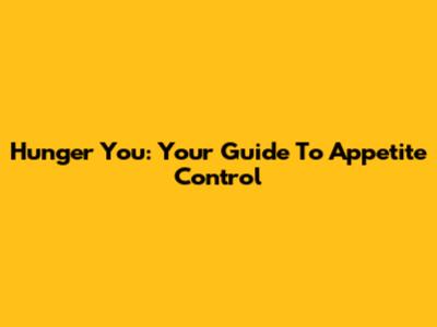 Hunger You: Your Guide To Appetite Control