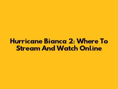 Hurricane Bianca 2: Where To Stream And Watch Online