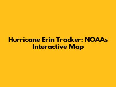 Hurricane Erin Tracker: NOAA's Interactive Map