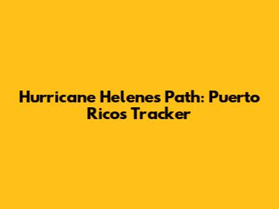 Hurricane Helene's Path: Puerto Rico's Tracker