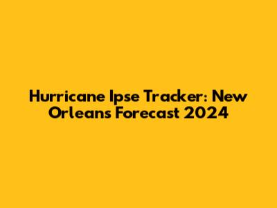 Hurricane Ipse Tracker: New Orleans Forecast 2024