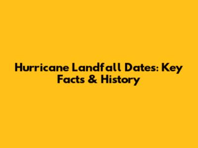 Hurricane Landfall Dates: Key Facts & History