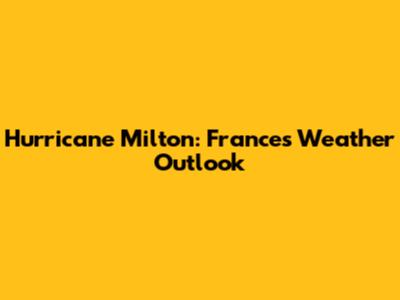 Hurricane Milton: France's Weather Outlook