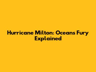 Hurricane Milton: Ocean's Fury Explained