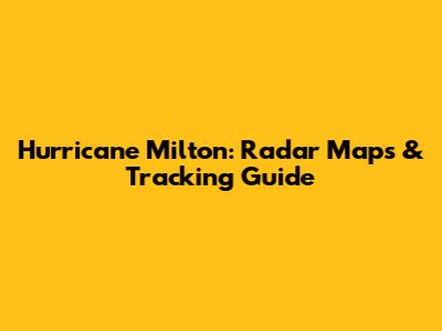 Hurricane Milton: Radar Maps & Tracking Guide