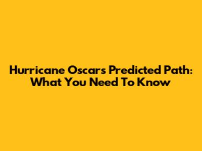 Hurricane Oscar's Predicted Path: What You Need To Know