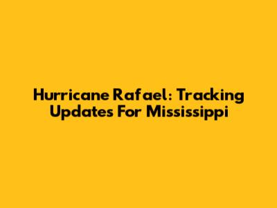 Hurricane Rafael: Tracking Updates For Mississippi