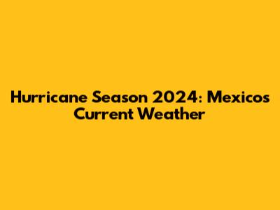 Hurricane Season 2024: Mexico's Current Weather