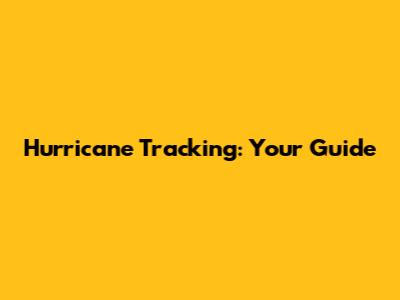 Hurricane Tracking: Your Guide