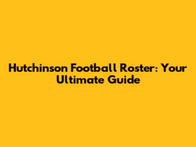 Hutchinson Football Roster: Your Ultimate Guide
