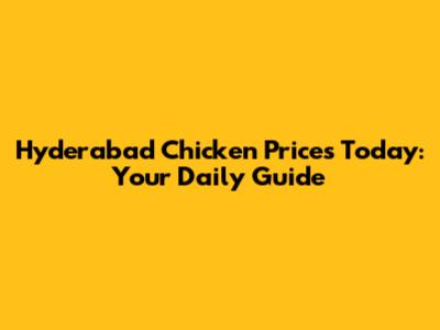 Hyderabad Chicken Prices Today: Your Daily Guide