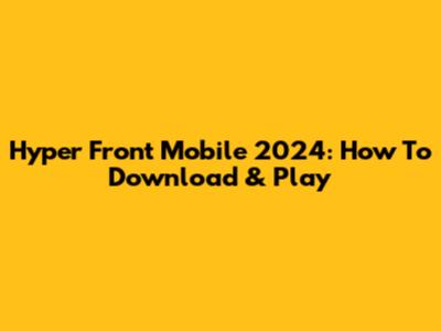 Hyper Front Mobile 2024: How To Download & Play