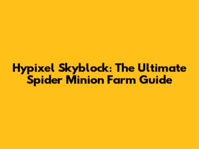 Hypixel Skyblock: The Ultimate Spider Minion Farm Guide