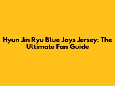 Hyun Jin Ryu Blue Jays Jersey: The Ultimate Fan Guide