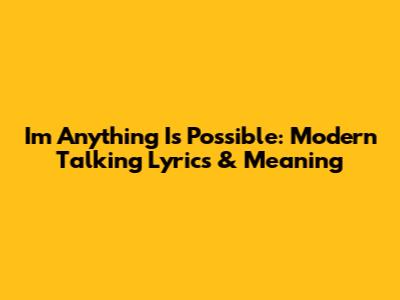 I'm Anything Is Possible: Modern Talking Lyrics & Meaning