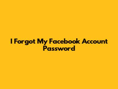 I Forgot My Facebook Account Password